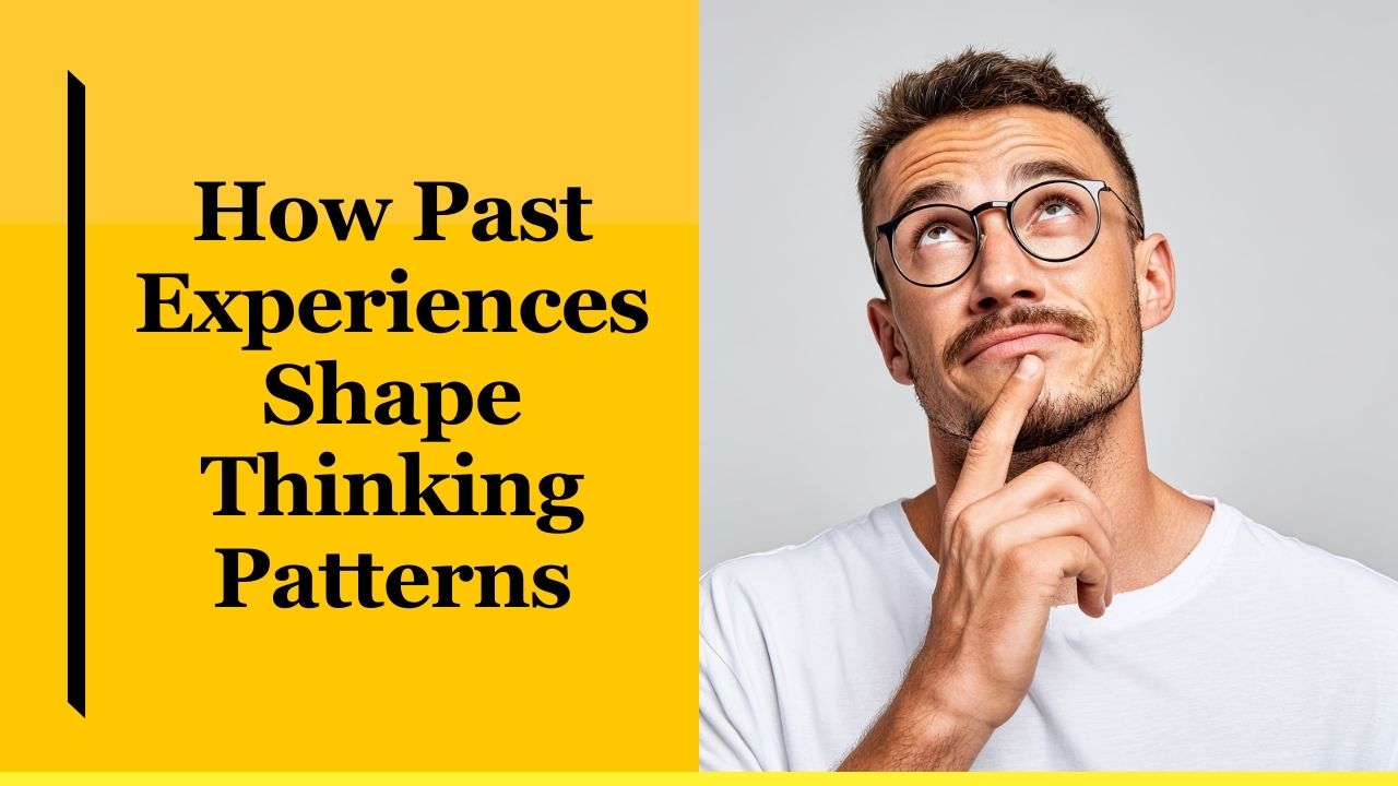 How Past Experiences Shape Thinking Patterns