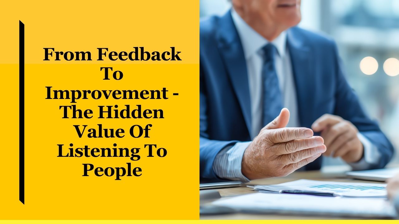 From Feedback To Improvement - The Hidden Value Of Listening To People