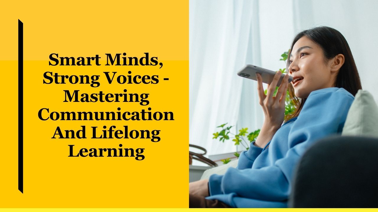 Smart Minds, Strong Voices - Mastering Communication And Lifelong Learning