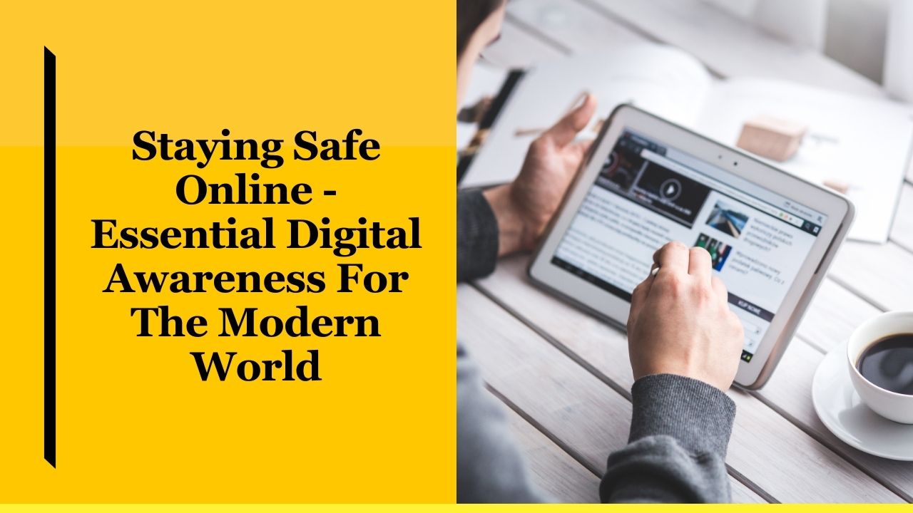 Staying Safe Online - Essential Digital Awareness For The Modern World
